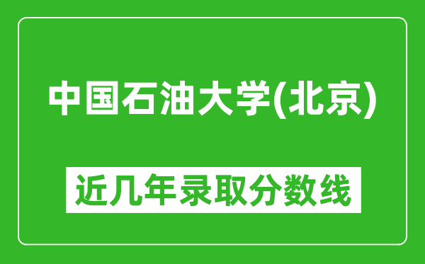 中国石油大学(北京)近几年录取分数线(含2022-2025历年最低分)