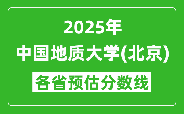 2025年中国地质大学(北京)各省预估分数线是多少分?