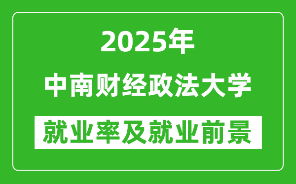 2025中南财经政法大学就业率及就业前景怎么样_好就业吗?