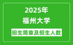福州大学2025年高考招生简章及各省招生计划人数