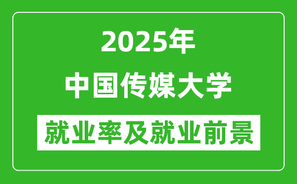 2025中国传媒大学就业率及就业前景怎么样_好就业吗?