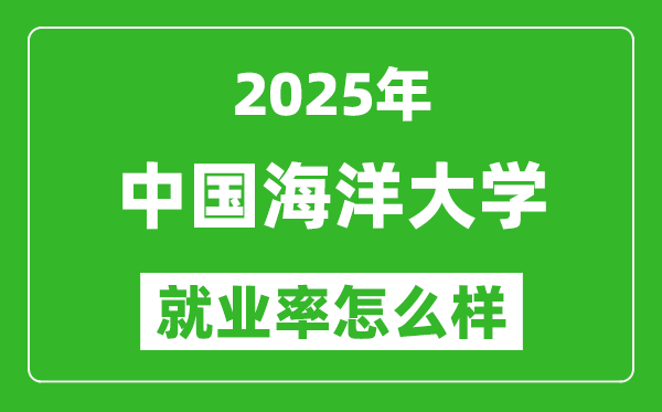 2025中国海洋大学就业率怎么样,就业率最高的专业是什么?