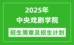 中央戏剧学院2025年高考招生简章及各省招生计划人数
