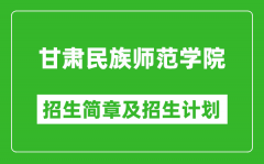 甘肃民族师范学院2025年高考招生简章及各省招生计划人数