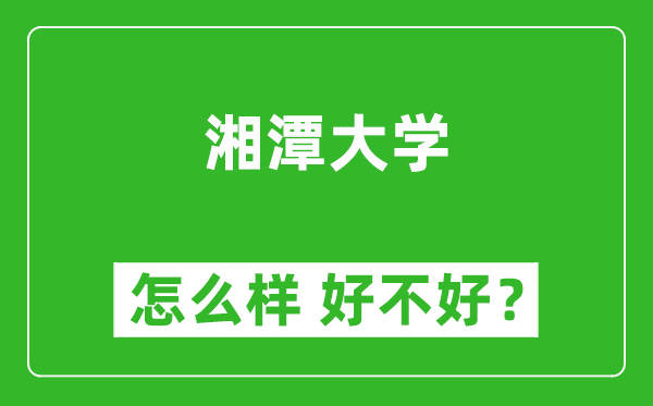 湘潭大学怎么样 好不好?附最新全国排名情况
