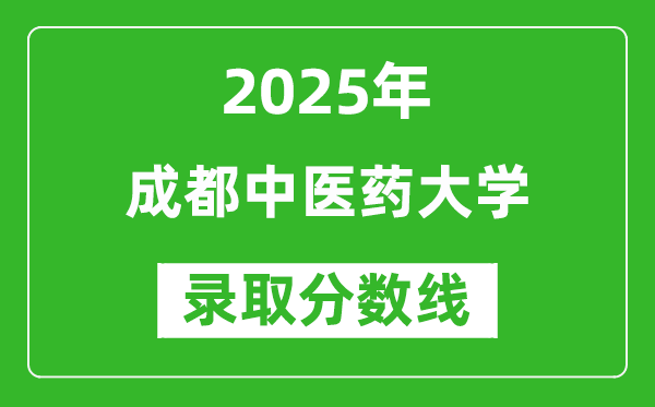 成都中医药大学录取分数线2025年是多少分(含2023-2024年历年)