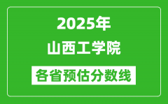 2025年山西工学院各省预估分数线_预计最低多少分能上？