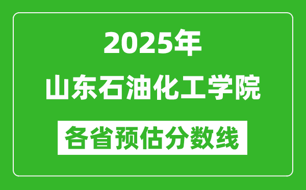 2025年山东石油化工学院各省预估分数线,预计最低多少分能上?