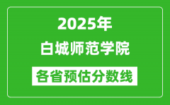2025年白城师范学院各省预估分数线_预计最低多少分能上？