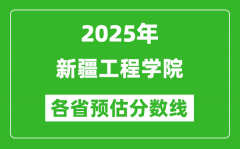2025年新疆工程学院各省预估分数线_预计最低多少分能上？