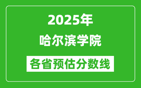 2025年哈尔滨学院各省预估分数线,预计最低多少分能上?