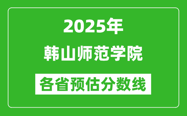 2025年韩山师范学院各省预估分数线,预计最低多少分能上?