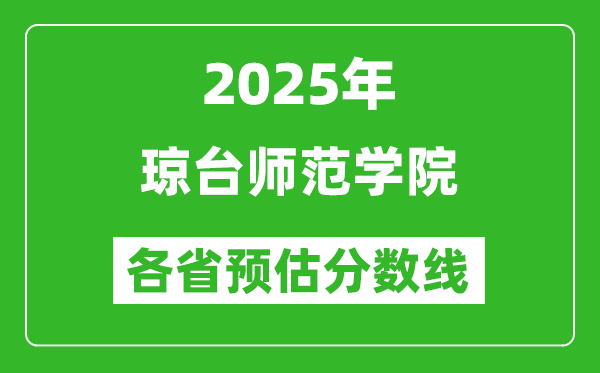2025年琼台师范学院各省预估分数线,预计最低多少分能上?