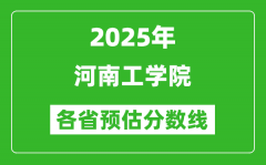 2025年河南工学院各省预估分数线_预计最低多少分能上？