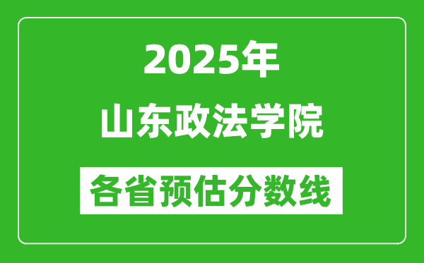 2025年山东政法学院各省预估分数线,预计最低多少分能上?