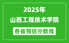 2025年山西工程技术学院各省预估分数线_预计最低多少分能上？