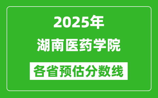 2025年湖南医药学院各省预估分数线,预计最低多少分能上?