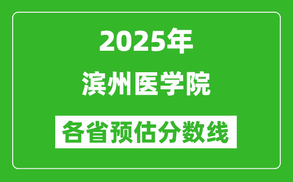 2025年滨州医学院各省预估分数线,预计最低多少分能上?