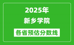2025年新乡学院各省预估分数线_预计最低多少分能上？