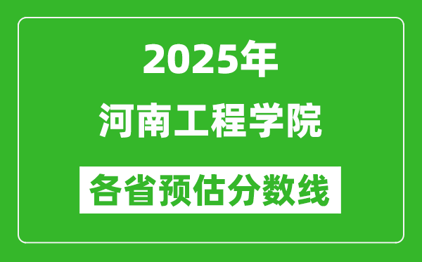 2025年河南工程学院各省预估分数线,预计最低多少分能上?