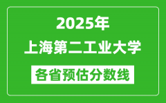 2025年上海第二工业大学各省预估分数线_预计最低多少分能上？