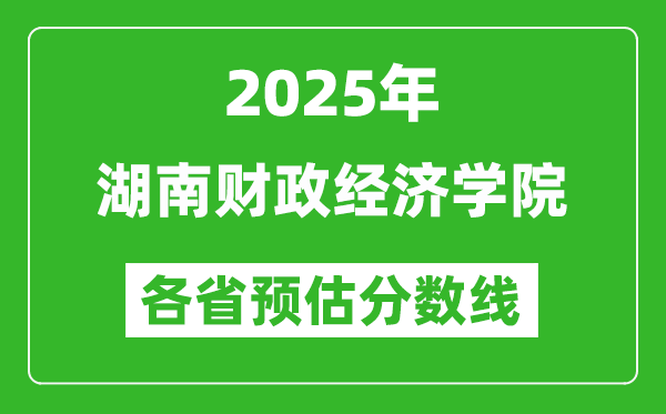 2025年湖南财政经济学院各省预估分数线,预计最低多少分能上?