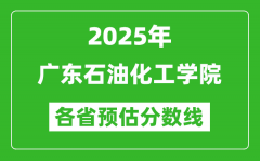 2025年广东石油化工学院各省预估分数线_预计最低多少分能上？