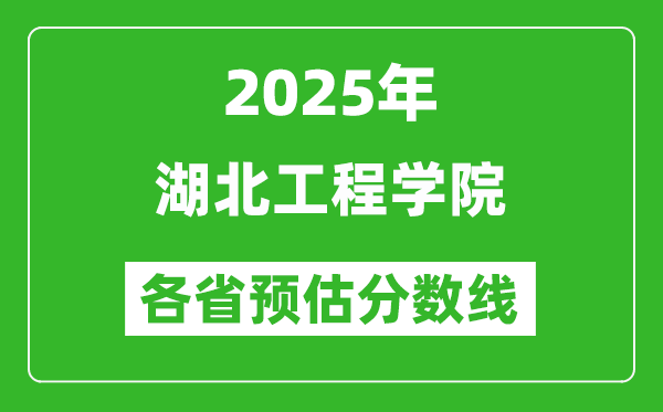 2025年湖北工程学院各省预估分数线,预计最低多少分能上?