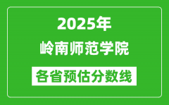 2025年岭南师范学院各省预估分数线_预计最低多少分能上？
