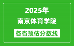 2025年南京体育学院各省预估分数线_预计最低多少分能上？