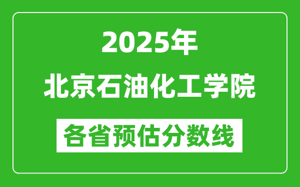 2025年北京石油化工学院各省预估分数线,预计最低多少分能上?