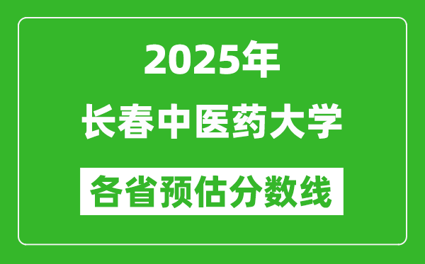 2025年长春中医药大学各省预估分数线,预计最低多少分能上?