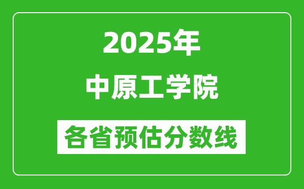 2025年中原工学院各省预估分数线,预计最低多少分能上?