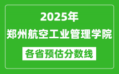 2025年郑州航空工业管理学院各省预估分数线_预计最低多少分能上？