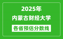 2025年内蒙古财经大学各省预估分数线_预计最低多少分能上？