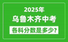 2025乌鲁木齐中考科目及各科分数是多少？