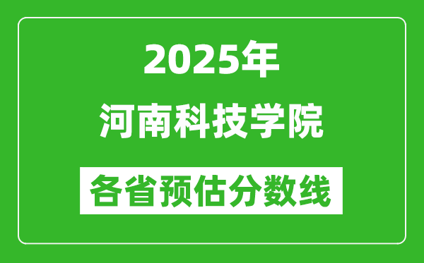 2025年河南科技学院各省预估分数线,预计最低多少分能上?