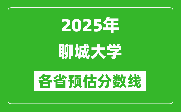 2025年聊城大学各省预估分数线,预计最低多少分能上?