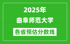 2025年曲阜师范大学各省预估分数线_预计最低多少分能上？