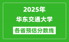 2025年华东交通大学各省预估分数线_预计最低多少分能上？