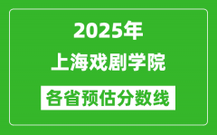 2025年上海戏剧学院各省预估分数线_预计最低多少分能上？
