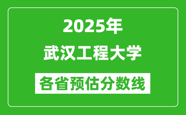 2025年武汉工程大学各省预估分数线,预计最低多少分能上?