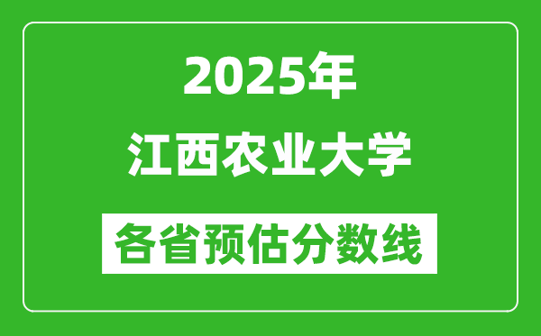 2025年江西农业大学各省预估分数线,预计最低多少分能上?