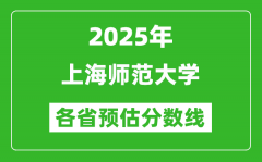 2025年上海师范大学各省预估分数线_预计最低多少分能上？