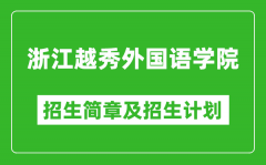 浙江越秀外国语学院2025年招生简章_各省高考招生计划人数一览表