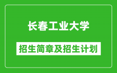 长春工业大学2025年招生简章_各省高考招生计划人数一览表