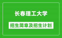长春理工大学2025年招生简章_各省高考招生计划人数一览表