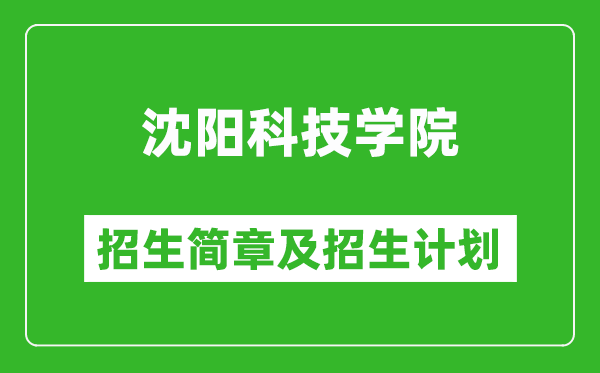 沈阳科技学院2025年招生简章,各省高考招生计划人数一览表