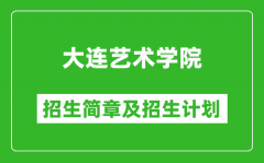 大连艺术学院2025年招生简章_各省高考招生计划人数一览表