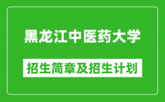 黑龙江中医药大学2025年招生简章_各省高考招生计划人数一览表